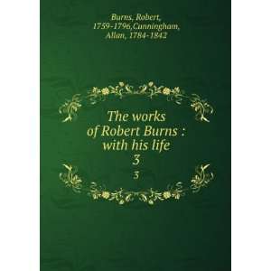 works of Robert Burns  with his life. 3 Robert, 1759 1796,Cunningham 