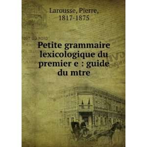   du premier e  guide du mtre Pierre, 1817 1875 Larousse Books