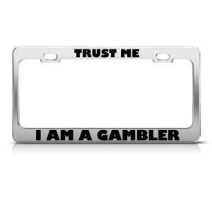 Trust Me I Am Gambler Career license plate frame Stainless Metal Tag 