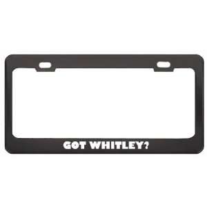 Got Whitley? Boy Name Black Metal License Plate Frame Holder Border 