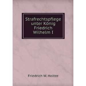   unter KÃ¶nig Friedrich Wilhelm I. Friedrich W. Holtze Books