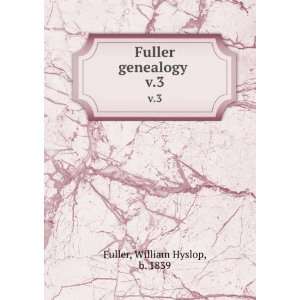    Fuller genealogy . v.3 William Hyslop, b. 1839 Fuller Books
