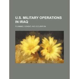  U.S. military operations in Iraq planning, combat, and 