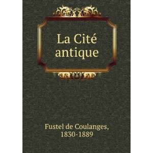  La CitÃ© antique 1830 1889 Fustel de Coulanges Books