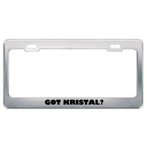  Got Kristal? Girl Name Metal License Plate Frame Holder 