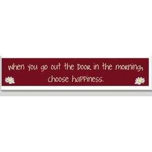 When you go out the door in the morning, choose happiness.  