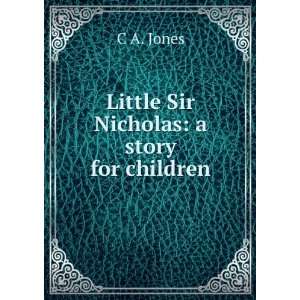  Little Sir Nicholas a story for children C A. Jones 