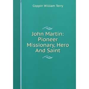  John Martin Pioneer Missionary, Hero And Saint Coppin 