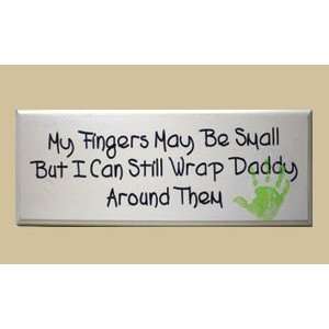   My Fingers May Be Small But I Can Still Wrap Daddy Around Them Sign