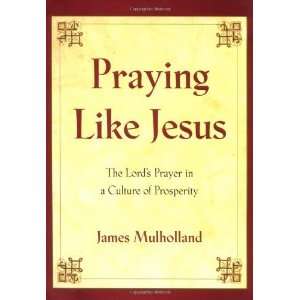  Praying Like Jesus The Lords Prayer in a Culture of 