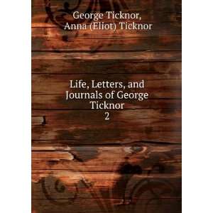   of George Ticknor. 2 Anna (Eliot) Ticknor George Ticknor Books