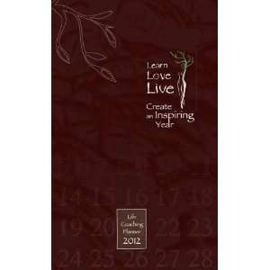 Learn, Love, Live Create an Inspiring Year Life Coaching Planner 2012