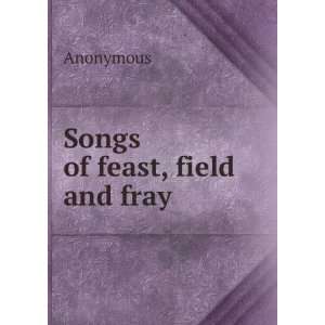  Songs of feast, field and fray Anonymous Books