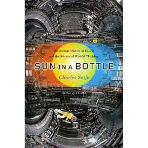 Sun in a Bottle The Strange History of Fusion and the Science of 