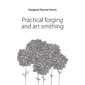    Practical forging and art smithing Googerty Thomas Francis Books