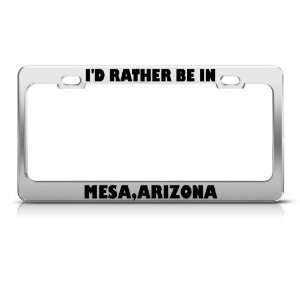  ID Rather Be In Mesa Arizona Metal license plate frame 
