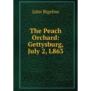  The Peach Orchard Gettysburg, July 2, L863 John Bigelow 