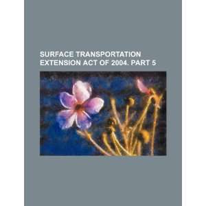  Surface Transportation Extension Act of 2004. Part 5 
