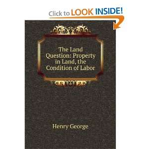  The Land Question Property in Land, the Condition of 