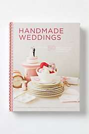 Handmade Weddings More Than 50 Crafts To Personalize Your Big Day