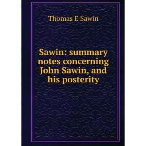   notes concerning John Sawin, and his posterity Thomas E Sawin Books