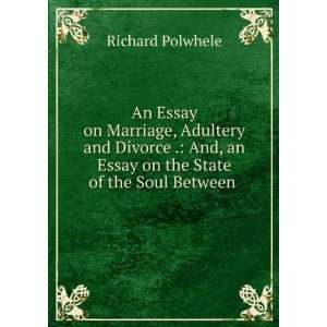  An Essay on Marriage, Adultery and Divorce . And, an 