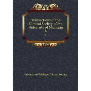  of the Clinical Society of the University of Michigan. 8 University 