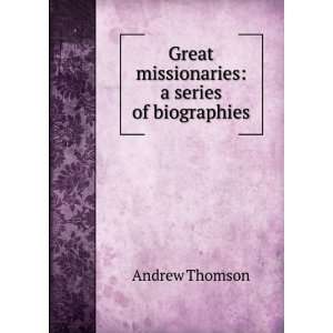  Great missionaries a series of biographies Andrew 