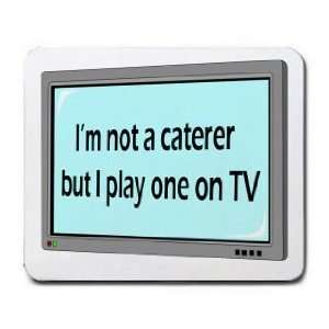 Im not a caterer but I play one on TV Mousepad Office 