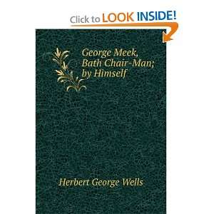  George Meek, Bath Chair Man; by Himself. Herbert George 