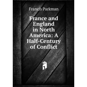  France and England in North America A Half Century of 