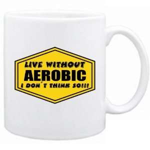 New  Live Without Aerobic , I Dont Think So   Mug Sports  