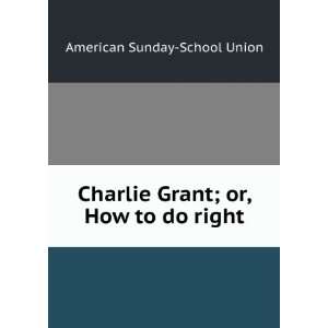   Grant; or, How to do right American Sunday School Union Books