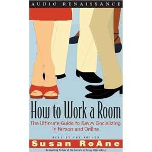 How to Work a Room The Ultimate Guide to Savvy Socializing in Person 