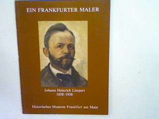 Ein Frankfurter Maler. Johann Heinrich Limpert 1858 1938. Frankfurt/M 