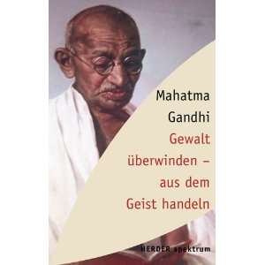 Gewalt überwinden   aus dem Geist handeln.  Mahatma Gandhi 