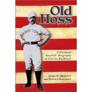 Old Hoss A Fictional Baseball Biography of Charles Radbourn by James 