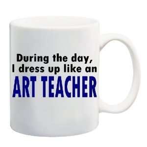  DURING THE DAY, I DRESS UP LIKE AN ART TEACHER Mug Coffee 