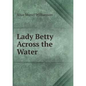    Lady Betty Across the Water Alice Muriel Williamson Books