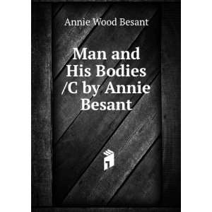   Man and His Bodies /C by Annie Besant Annie Wood Besant Books