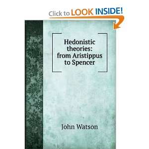    Hedonistic theories from Aristippus to Spencer John Watson Books