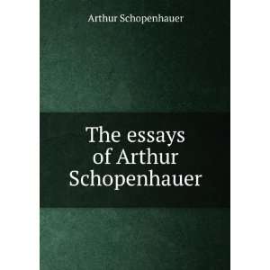    The essays of Arthur Schopenhauer Arthur Schopenhauer Books