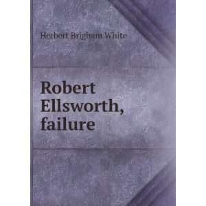  Robert Ellsworth, failure Herbert Brigham White Books