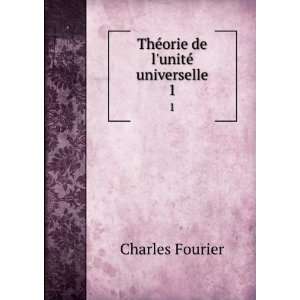    ThÃ©orie de lunitÃ© universelle. 1 Charles Fourier Books