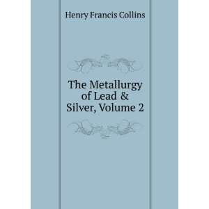   Metallurgy of Lead & Silver, Volume 2 Henry Francis Collins Books
