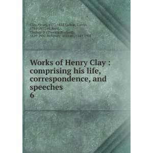  Works of Henry Clay, comprising his life, correspondence 