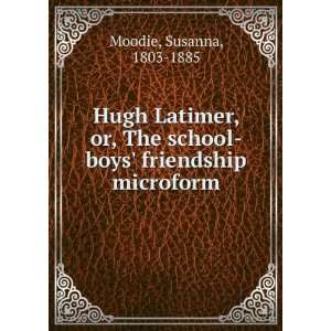  Hugh Latimer, or, The school boys friendship microform 
