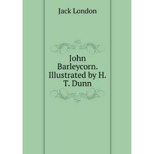   John Barleycorn. Illustrated by H.T. Dunn Jack London Books