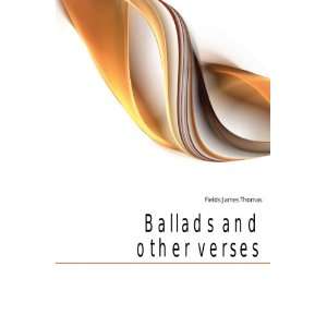   Ballads and other verses (9781176211773) Fields James Thomas Books