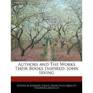   Their Books Inspired John Irving (9781241688066) London Grace Books